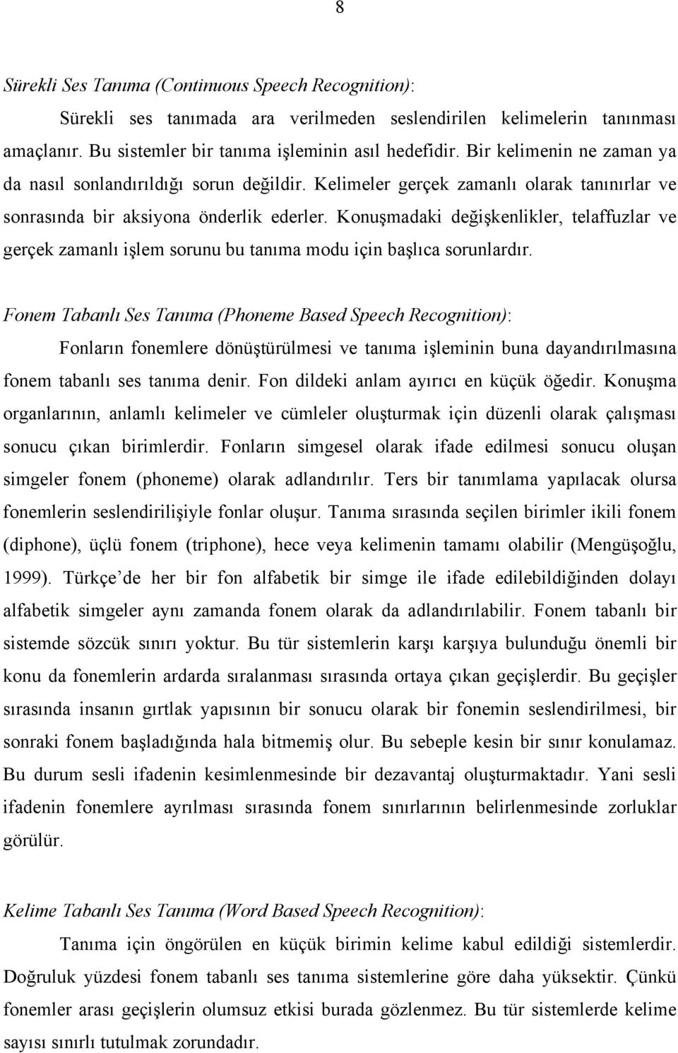 Konuşmadaki değişkenlikler, telaffuzlar ve gerçek zamanlı işlem sorunu bu tanıma modu için başlıca sorunlardır.