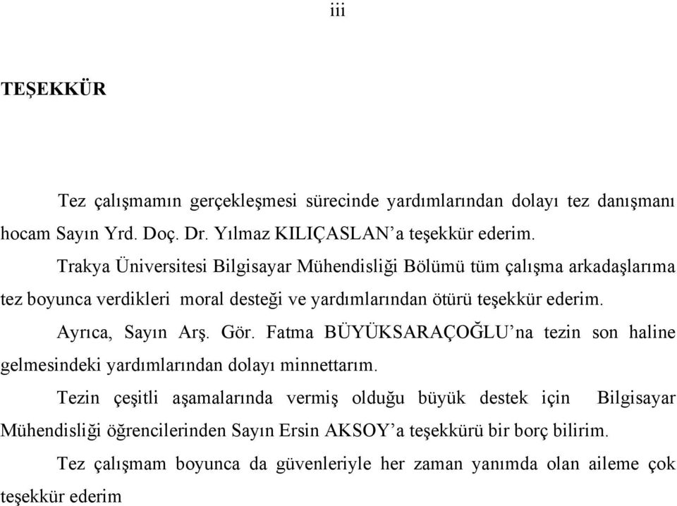 Ayrıca, Sayın Arş. Gör. Fatma BÜYÜKSARAÇOĞLU na tezin son haline gelmesindeki yardımlarından dolayı minnettarım.