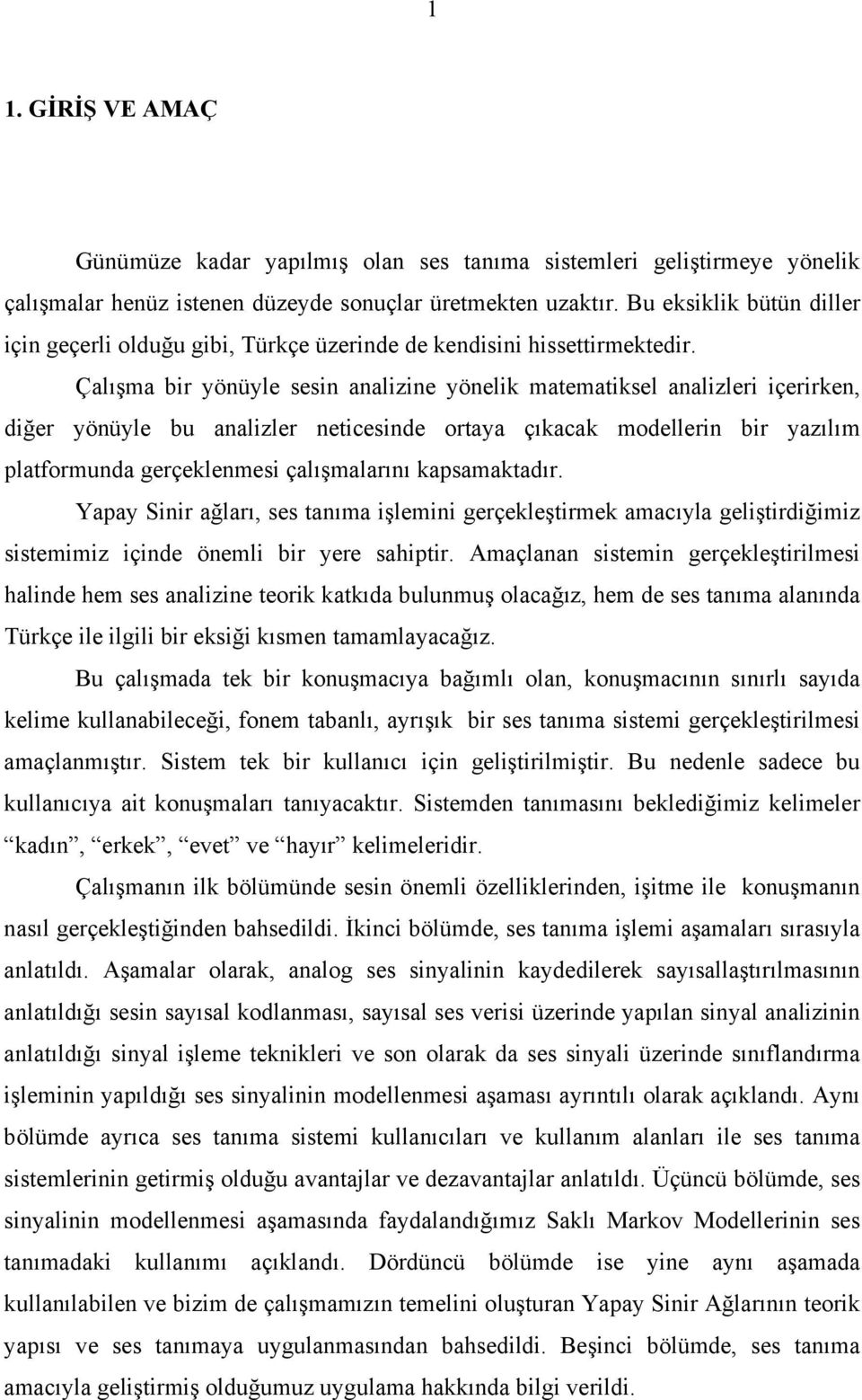 Çalışma bir yönüyle sesin analizine yönelik matematiksel analizleri içerirken, diğer yönüyle bu analizler neticesinde ortaya çıkacak modellerin bir yazılım platformunda gerçeklenmesi çalışmalarını