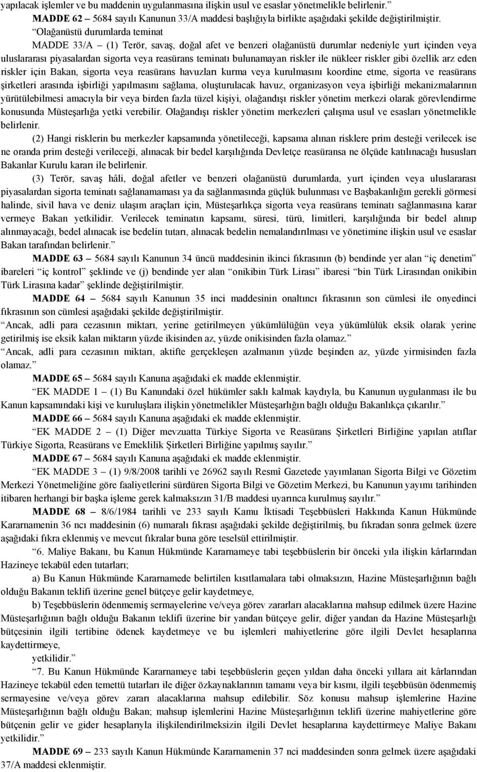 riskler ile nükleer riskler gibi özellik arz eden riskler için Bakan, sigorta veya reasürans havuzları kurma veya kurulmasını koordine etme, sigorta ve reasürans şirketleri arasında işbirliği