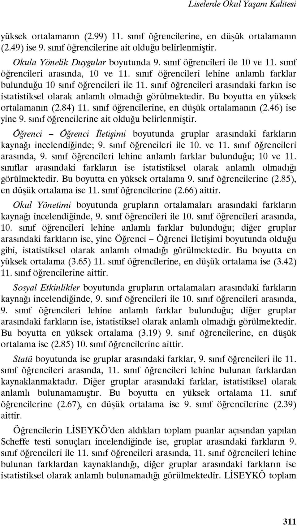 sınıf öğrencileri arasındaki farkın ise istatistiksel olarak anlamlı olmadığı görülmektedir. Bu boyutta en yüksek ortalamanın (2.84) 11. sınıf öğrencilerine, en düşük ortalamanın (2.46) ise yine 9.