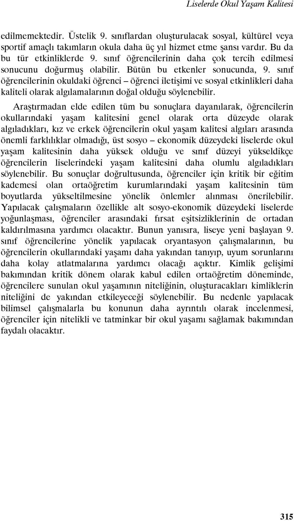 sınıf öğrencilerinin okuldaki öğrenci öğrenci iletişimi ve sosyal etkinlikleri daha kaliteli olarak algılamalarının doğal olduğu söylenebilir.