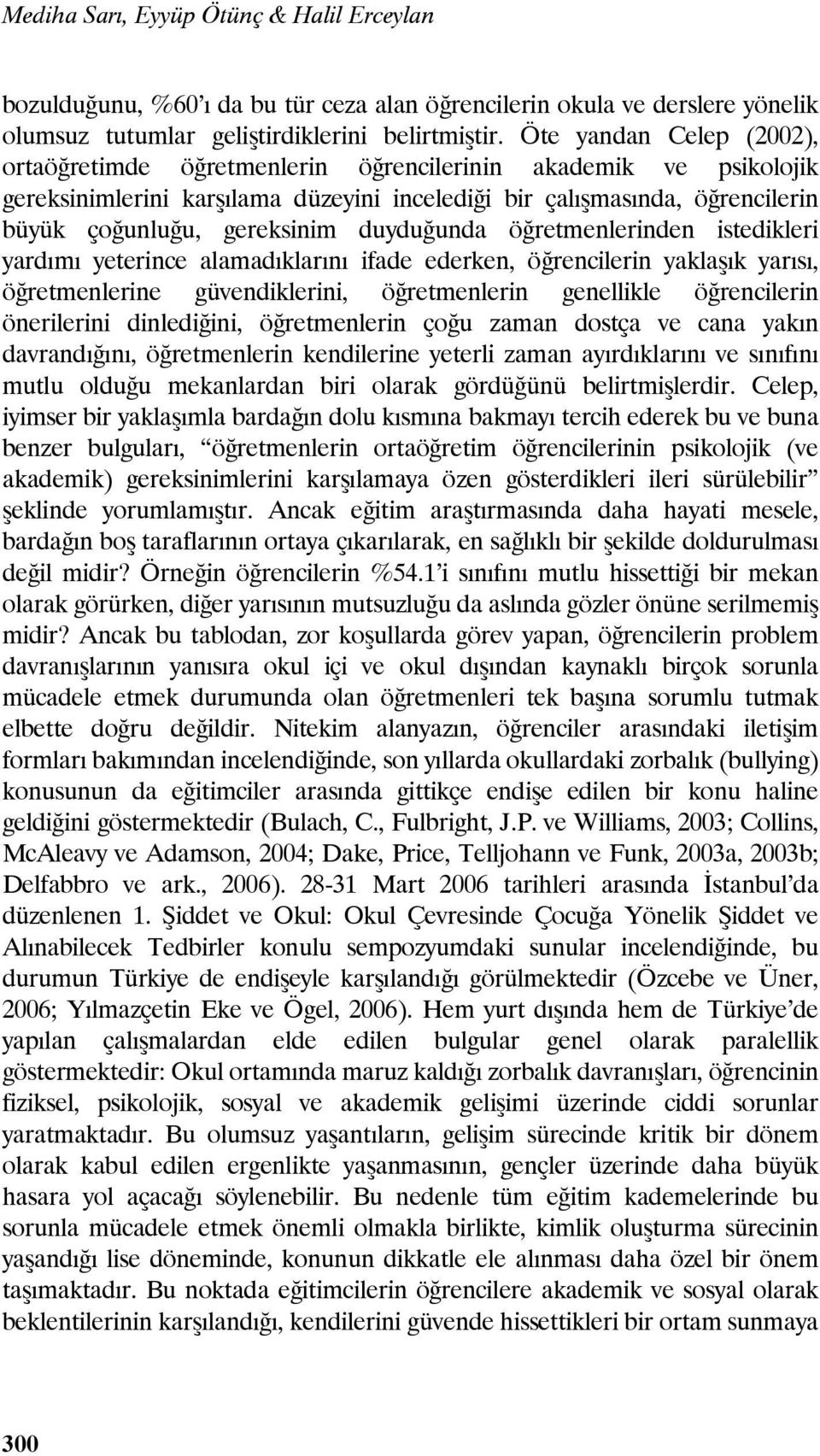 duyduğunda öğretmenlerinden istedikleri yardımı yeterince alamadıklarını ifade ederken, öğrencilerin yaklaşık yarısı, öğretmenlerine güvendiklerini, öğretmenlerin genellikle öğrencilerin önerilerini