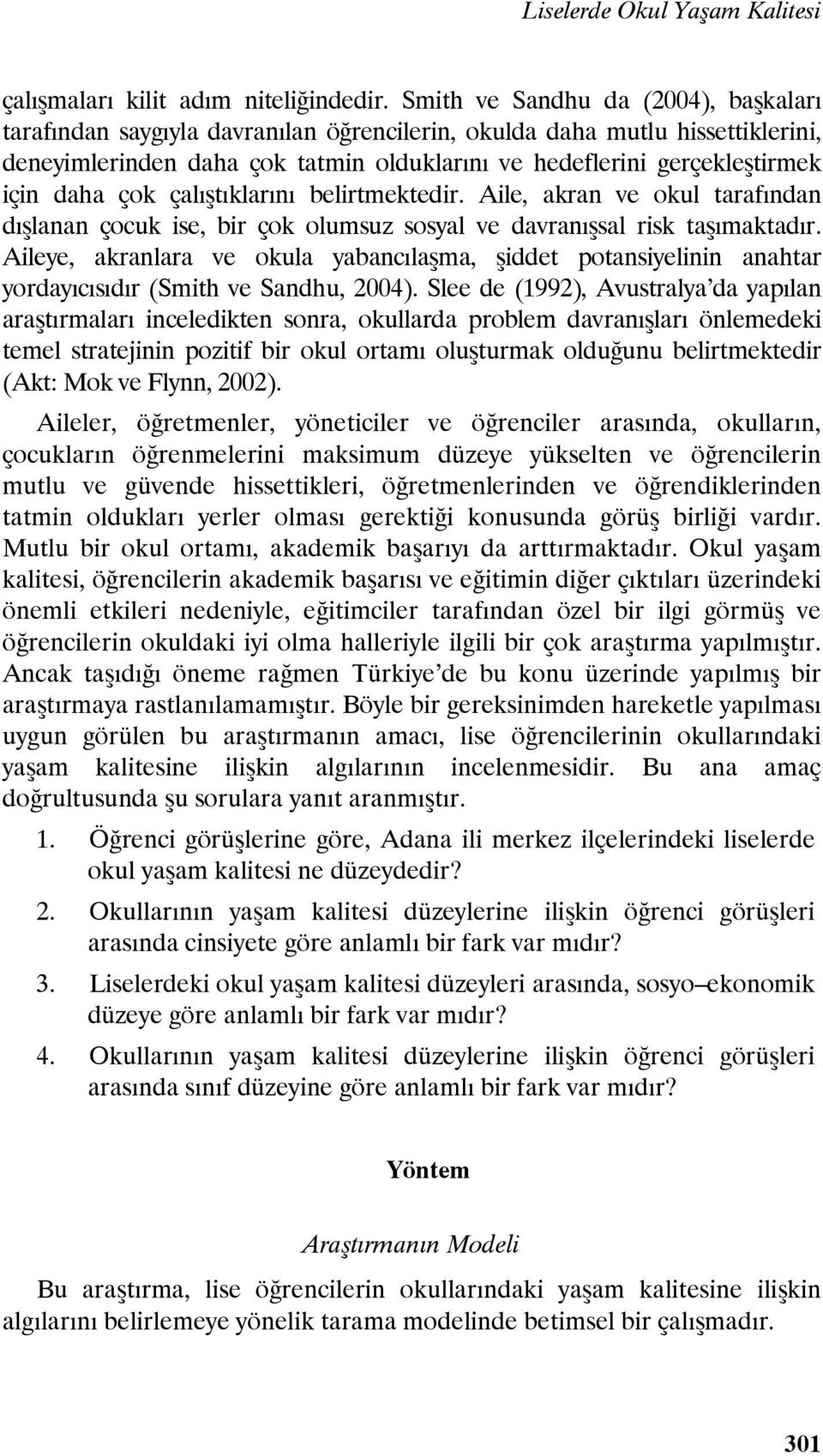 daha çok çalıştıklarını belirtmektedir. Aile, akran ve okul tarafından dışlanan çocuk ise, bir çok olumsuz sosyal ve davranışsal risk taşımaktadır.