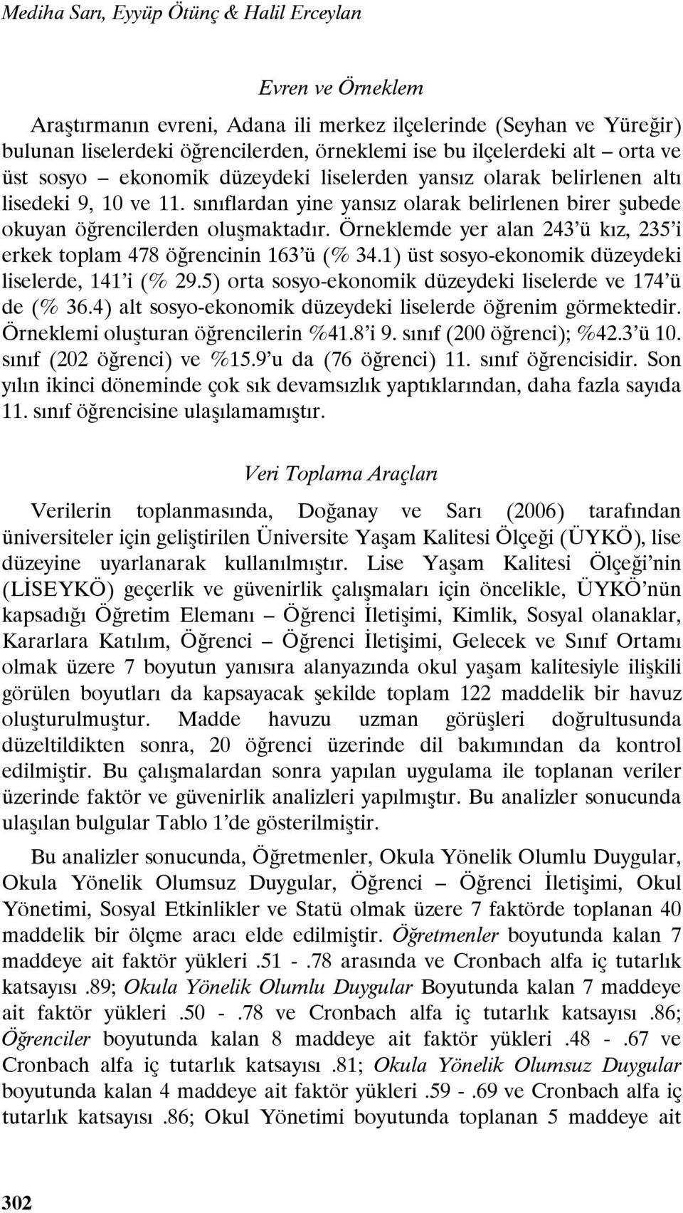 Örneklemde yer alan 243 ü kız, 235 i erkek toplam 478 öğrencinin 163 ü (% 34.1) üst sosyo-ekonomik düzeydeki liselerde, 141 i (% 29.5) orta sosyo-ekonomik düzeydeki liselerde ve 174 ü de (% 36.