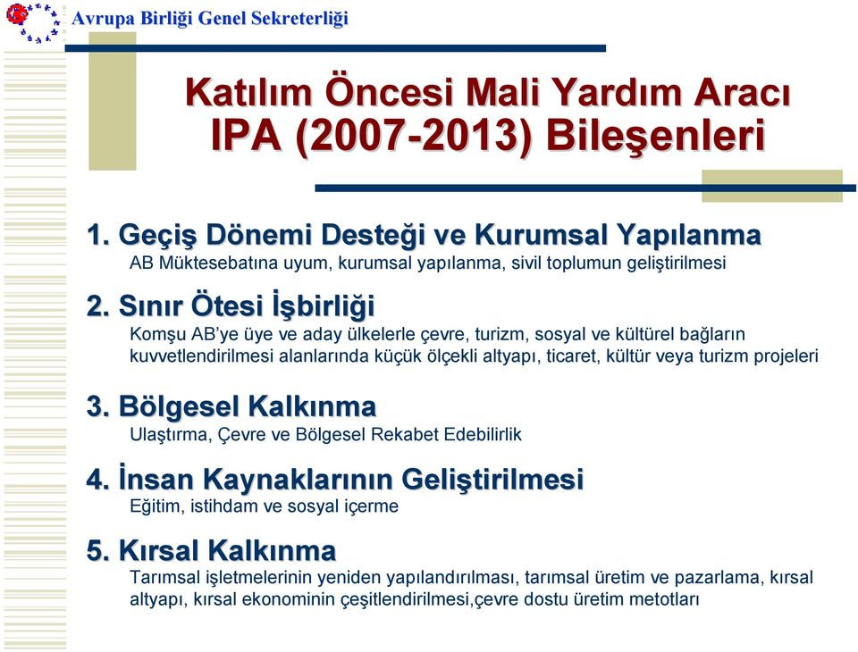 Sınır S Ötesi İşbirli birliği Komşu AB ye üye ve aday ülkelerle çevre, turizm, sosyal ve kültürel bağların kuvvetlendirilmesi alanlarında küçük ölçekli altyapı, ticaret, kültür veya