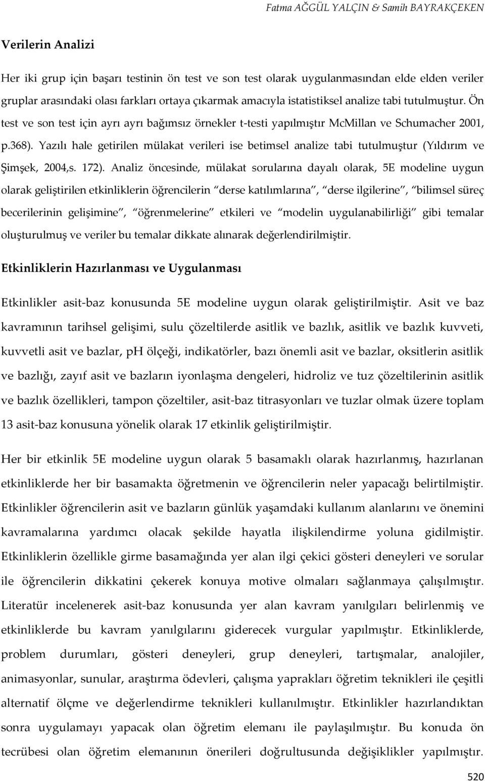 Yazılı hale getirilen mülakat verileri ise betimsel analize tabi tutulmuştur (Yıldırım ve Şimşek, 2004,s. 172).