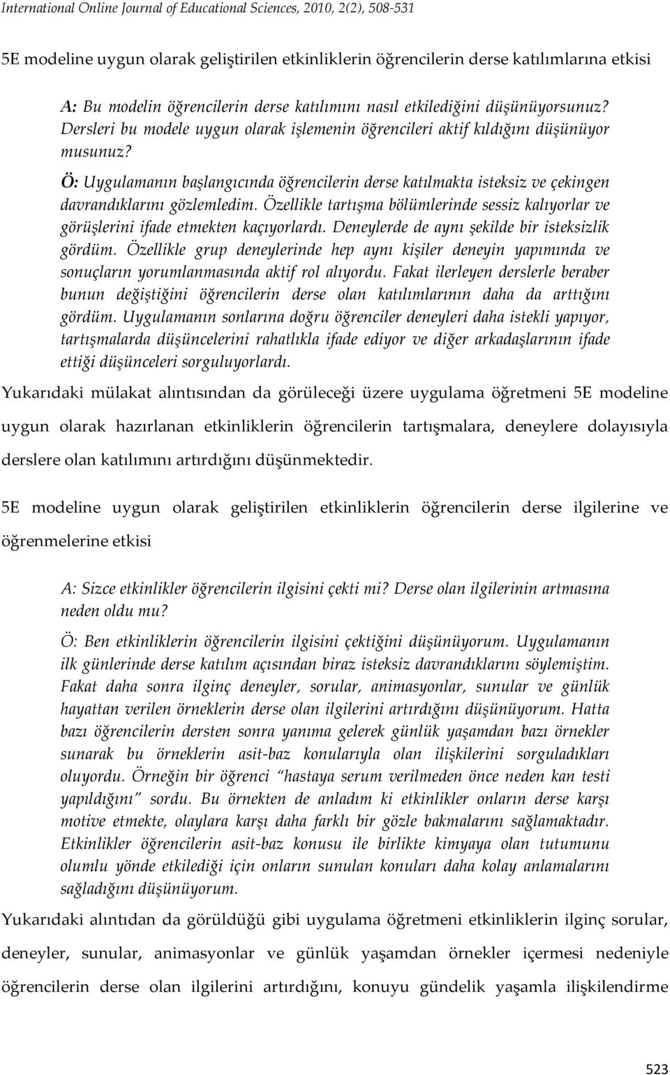 Ö: Uygulamanın başlangıcında öğrencilerin derse katılmakta isteksiz ve çekingen davrandıklarını gözlemledim.