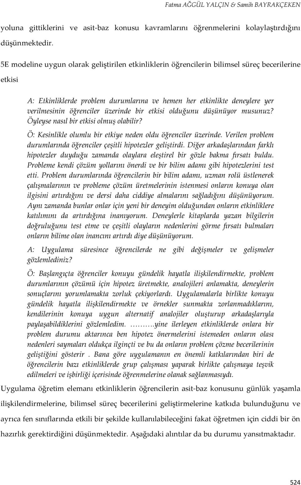 üzerinde bir etkisi olduğunu düşünüyor musunuz? Öyleyse nasıl bir etkisi olmuş olabilir? Ö: Kesinlikle olumlu bir etkiye neden oldu öğrenciler üzerinde.