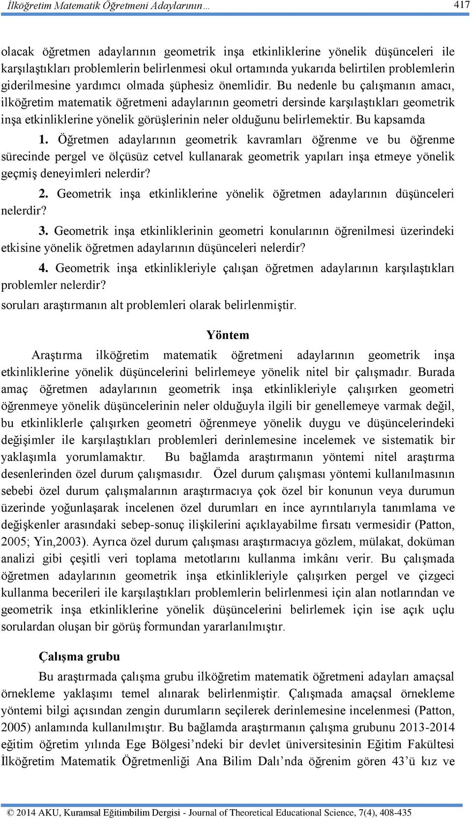 Bu nedenle bu çalışmanın amacı, ilköğretim matematik öğretmeni adaylarının geometri dersinde karşılaştıkları geometrik inşa etkinliklerine yönelik görüşlerinin neler olduğunu belirlemektir.