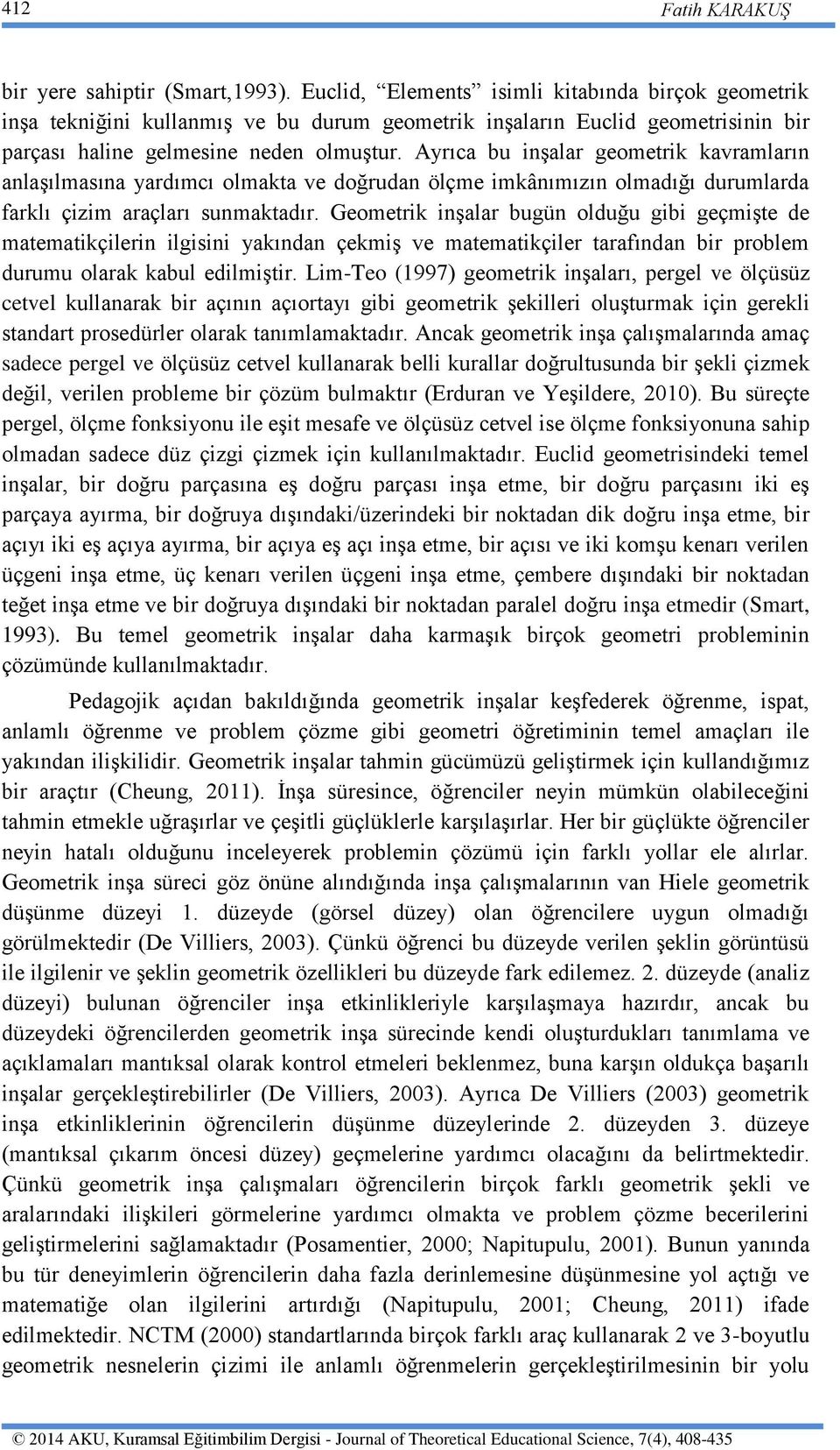 Ayrıca bu inşalar geometrik kavramların anlaşılmasına yardımcı olmakta ve doğrudan ölçme imkânımızın olmadığı durumlarda farklı çizim araçları sunmaktadır.