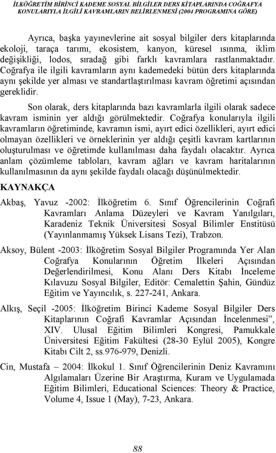 Coğrafya ile ilgili kavramların aynı kademedeki bütün ders kitaplarında aynı şekilde yer alması ve standartlaştırılması kavram öğretimi açısından gereklidir.