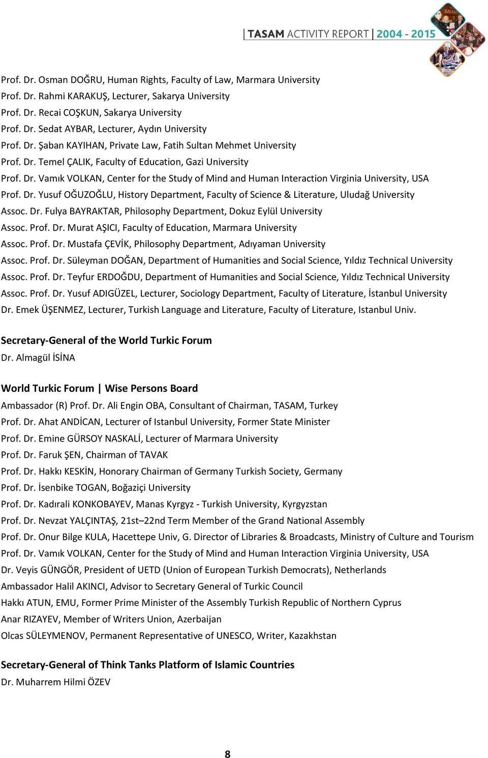 Dr. Yusuf OĞUZOĞLU, History Department, Faculty of Science & Literature, Uludağ University Assoc. Dr. Fulya BAYRAKTAR, Philosophy Department, Dokuz Eylül University Assoc. Prof. Dr. Murat AŞICI, Faculty of Education, Marmara University Assoc.