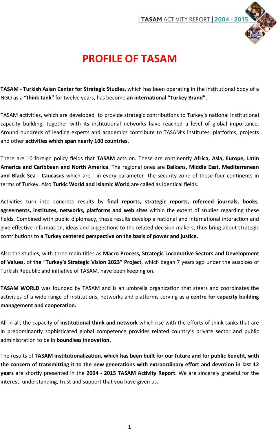 TASAM activities, which are developed to provide strategic contributions to Turkey s national institutional capacity building, together with its institutional networks have reached a level of global