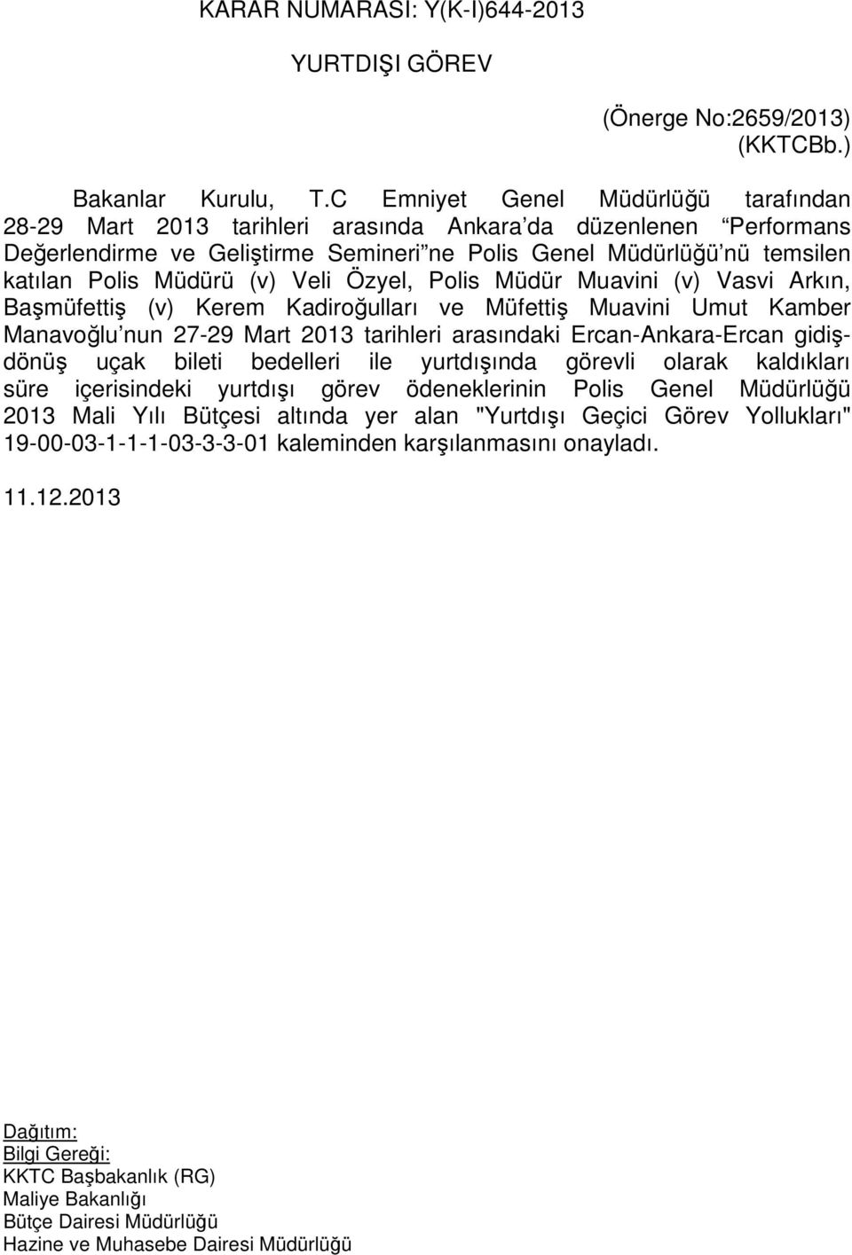 (v) Veli Özyel, Polis Müdür Muavini (v) Vasvi Arkın, Başmüfettiş (v) Kerem Kadiroğulları ve Müfettiş Muavini Umut Kamber Manavoğlu nun 27-29 Mart 2013 tarihleri arasındaki Ercan-Ankara-Ercan