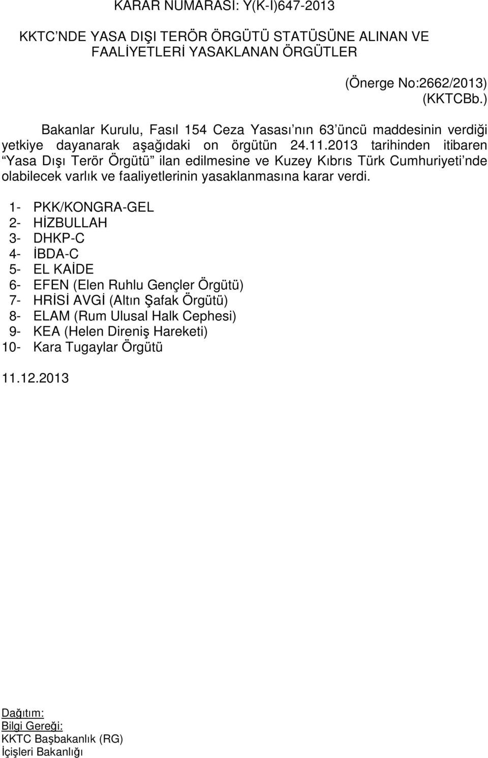 2013 tarihinden itibaren Yasa Dışı Terör Örgütü ilan edilmesine ve Kuzey Kıbrıs Türk Cumhuriyeti nde olabilecek varlık ve faaliyetlerinin yasaklanmasına karar verdi.