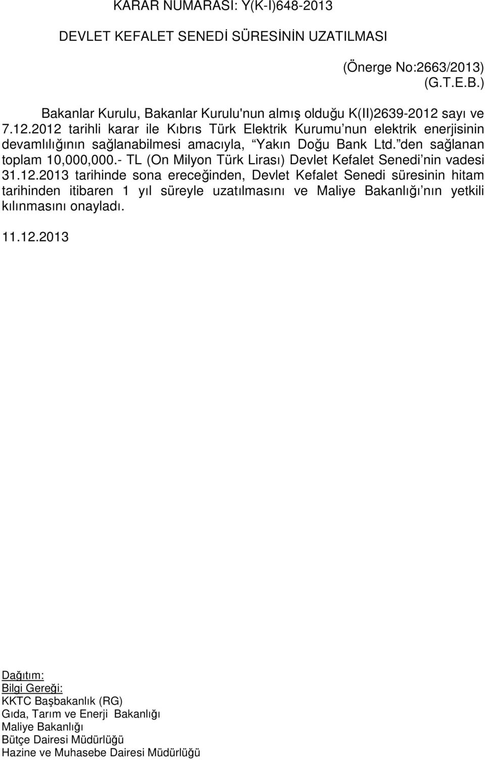 sayı ve 7.12.2012 tarihli karar ile Kıbrıs Türk Elektrik Kurumu nun elektrik enerjisinin devamlılığının sağlanabilmesi amacıyla, Yakın Doğu Bank Ltd.