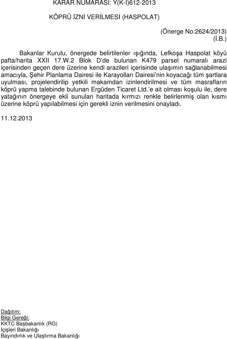 koyacağı tüm şartlara uyulması, projelendirilip yetkili makamdan izinlendirilmesi ve tüm masrafların köprü yapma talebinde bulunan Ergüden Ticaret Ltd.