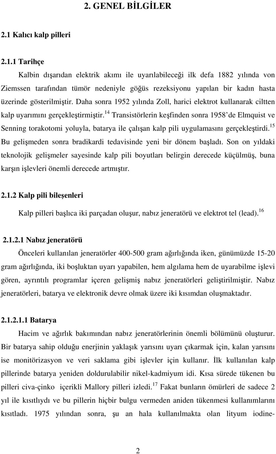 1 Tarihçe Kalbin dışarıdan elektrik akımı ile uyarılabileceği ilk defa 1882 yılında von Ziemssen tarafından tümör nedeniyle göğüs rezeksiyonu yapılan bir kadın hasta üzerinde gösterilmiştir.