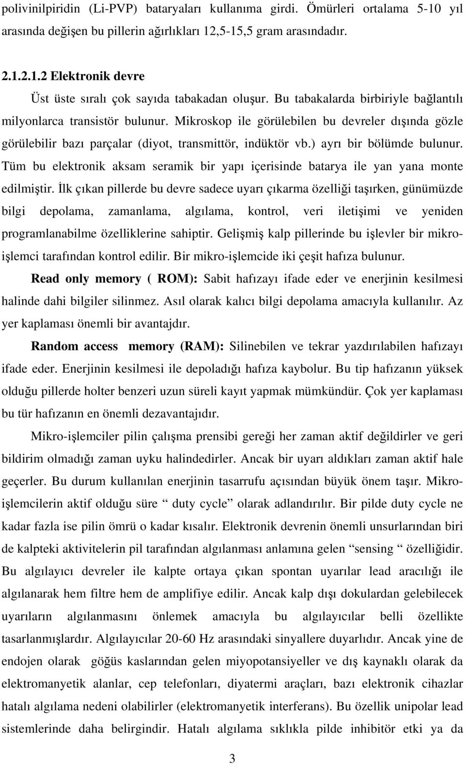 ) ayrı bir bölümde bulunur. Tüm bu elektronik aksam seramik bir yapı içerisinde batarya ile yan yana monte edilmiştir.