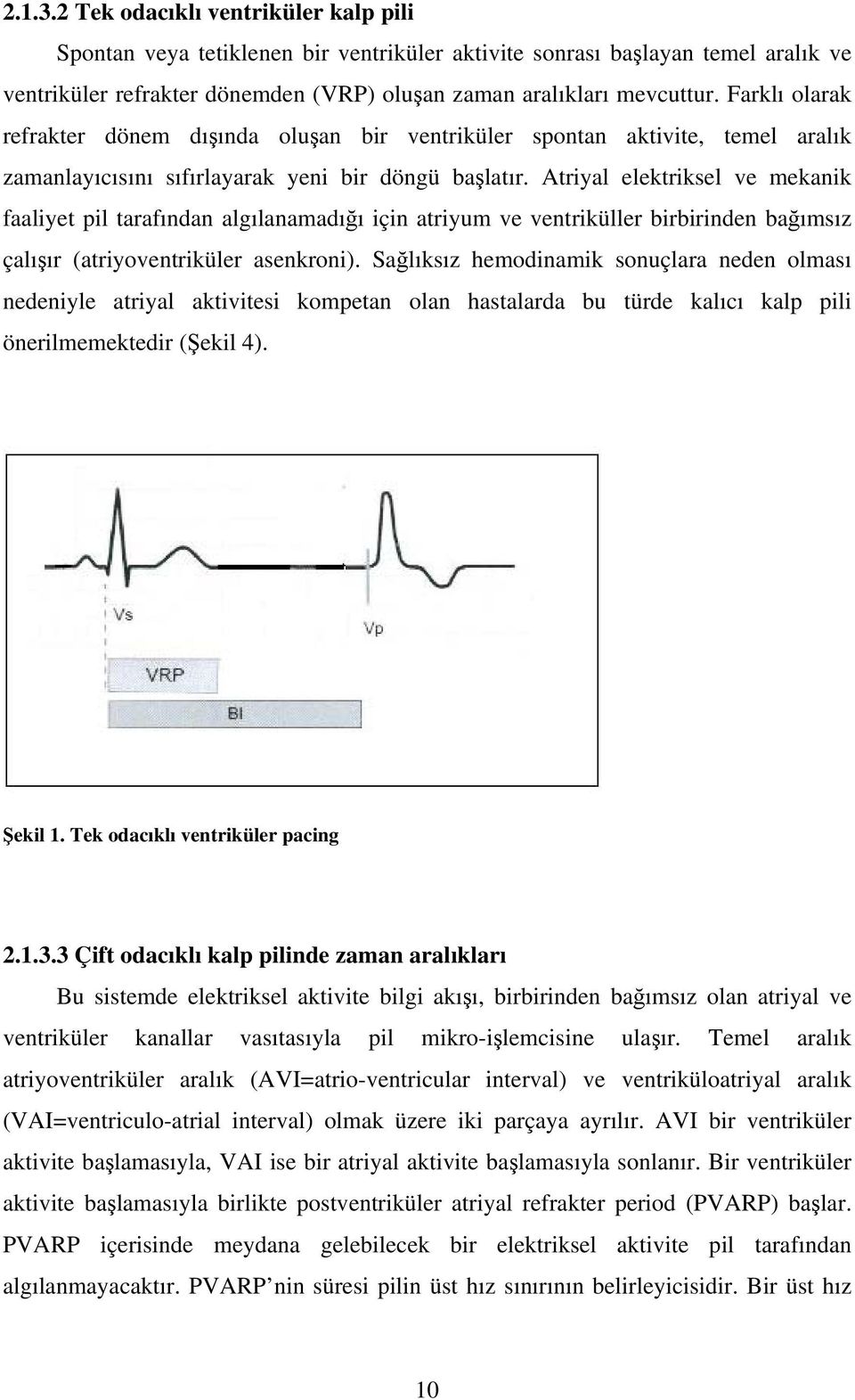 Atriyal elektriksel ve mekanik faaliyet pil tarafından algılanamadığı için atriyum ve ventriküller birbirinden bağımsız çalışır (atriyoventriküler asenkroni).