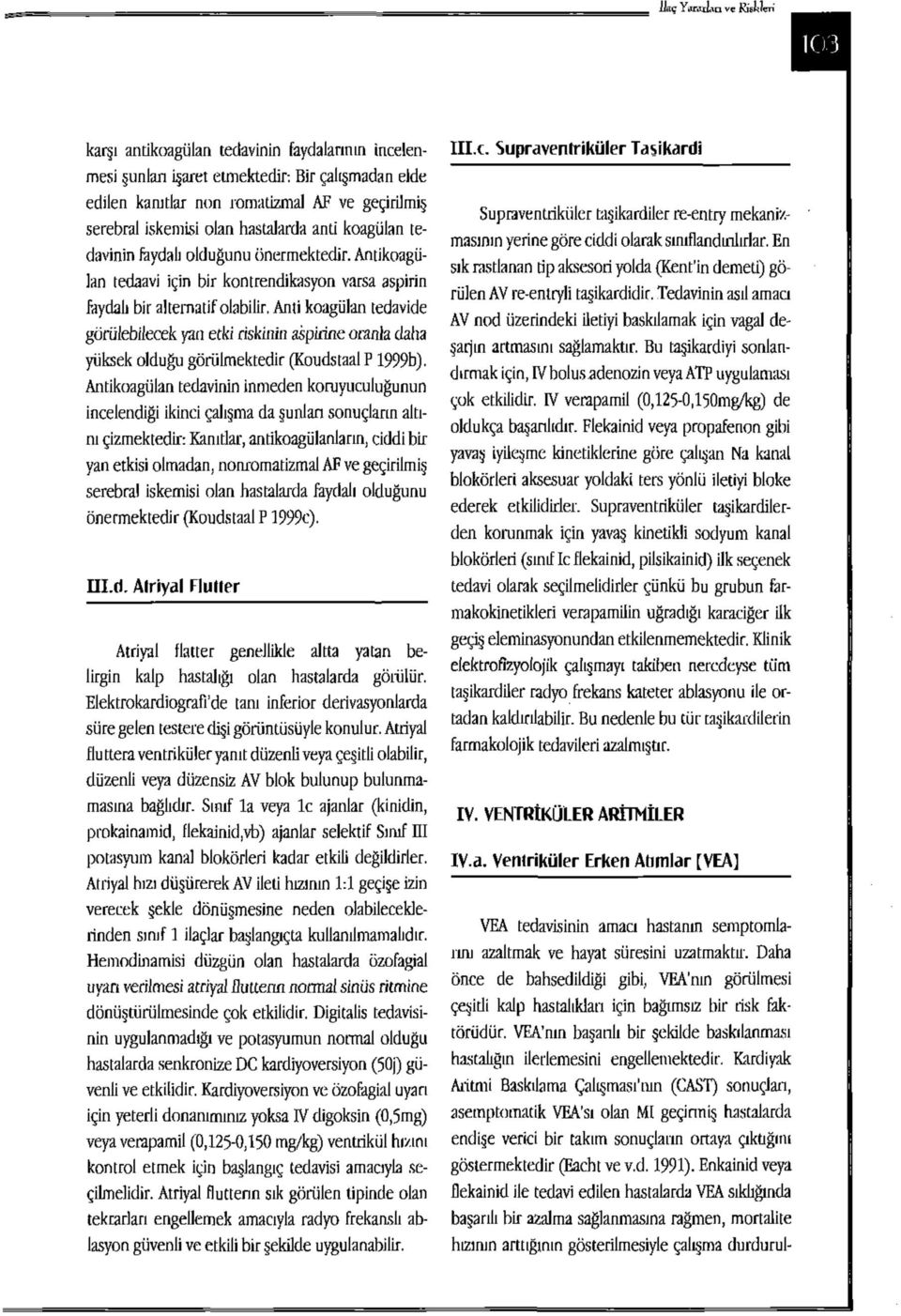 Antikoagülan tedaavi için bir kontrendikasyon varsa aspirin faydalı bir alternatif olabilir, Anti koagülan tedavide görülebilecek yan etki riskininaspirine oranla daha yüksek olduğu görülmektedir