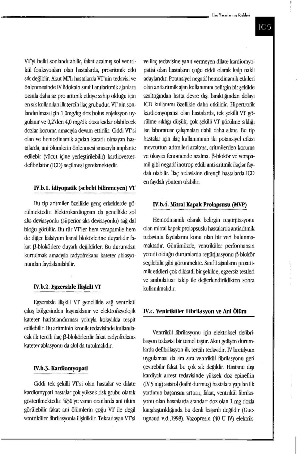 VT'nin sonlandırılması için l,omg/kg doz bolus enjeksyon uygulanır ve 0,2'den 4,0 mg/dk doza kadar olabilecek dozlar koruma amacıyla devam ettirilir.