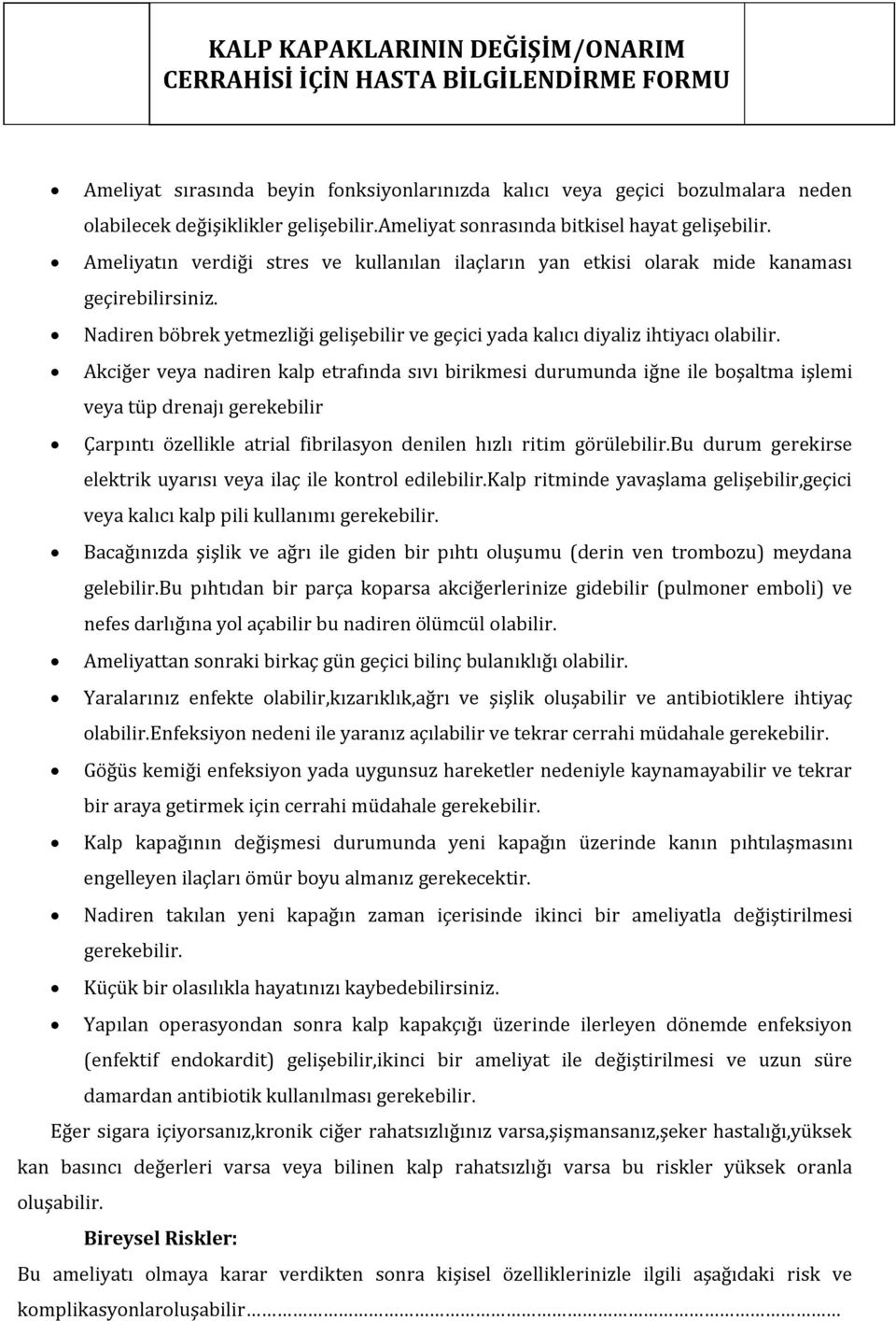 Akciğer veya nadiren kalp etrafında sıvı birikmesi durumunda iğne ile boşaltma işlemi veya tüp drenajı gerekebilir Çarpıntı özellikle atrial fibrilasyon denilen hızlı ritim görülebilir.