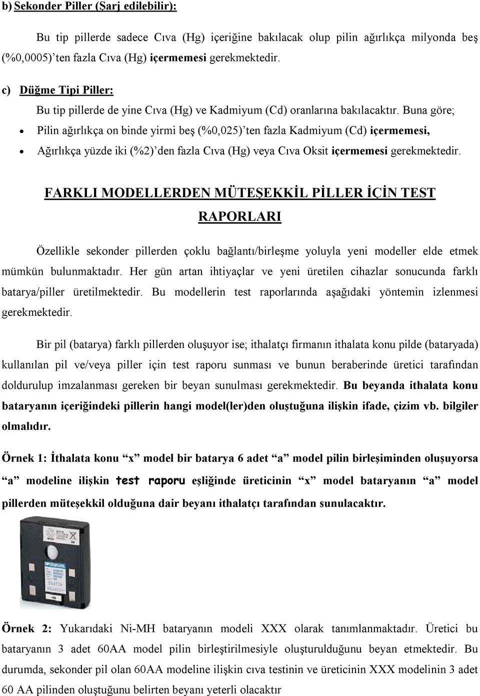 Buna göre; Pilin ağırlıkça on binde yirmi beş (%0,025) ten fazla Kadmiyum (Cd) içermemesi, Ağırlıkça yüzde iki (%2) den fazla Cıva (Hg) Cıva Oksit içermemesi gerekmektedir.