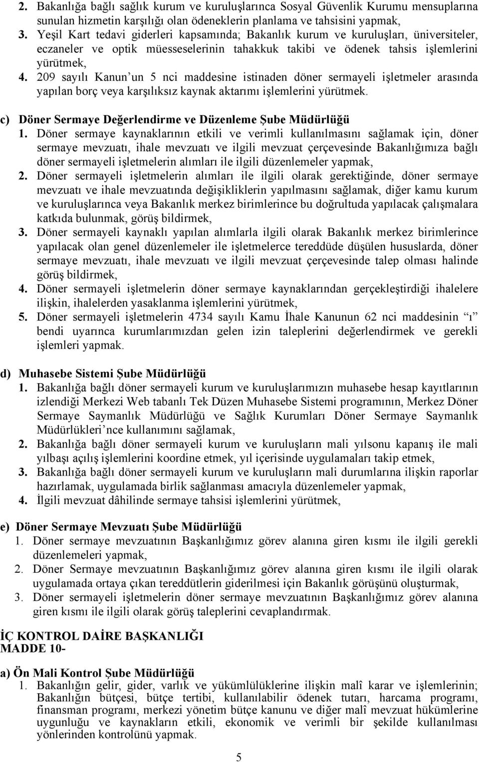 209 sayılı Kanun un 5 nci maddesine istinaden döner sermayeli işletmeler arasında yapılan borç veya karşılıksız kaynak aktarımı işlemlerini yürütmek.