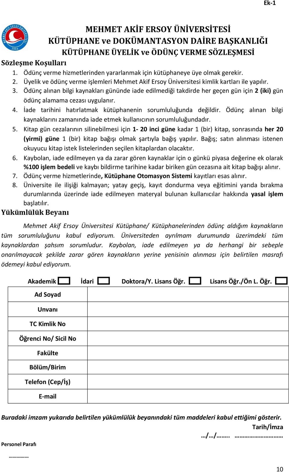 Ödünç alınan bilgi kaynakları gününde iade edilmediği takdirde her geçen gün için 2 (iki) gün ödünç alamama cezası uygulanır. 4. İade tarihini hatırlatmak kütüphanenin sorumluluğunda değildir.