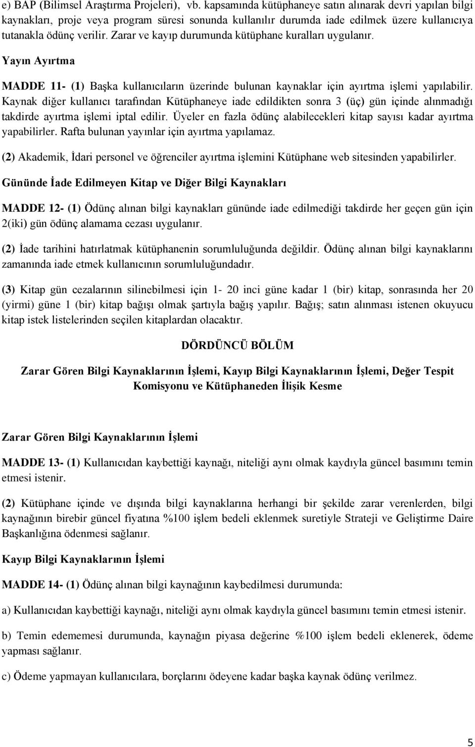 Zarar ve kayıp durumunda kütüphane kuralları uygulanır. Yayın Ayırtma MADDE 11- (1) Başka kullanıcıların üzerinde bulunan kaynaklar için ayırtma işlemi yapılabilir.