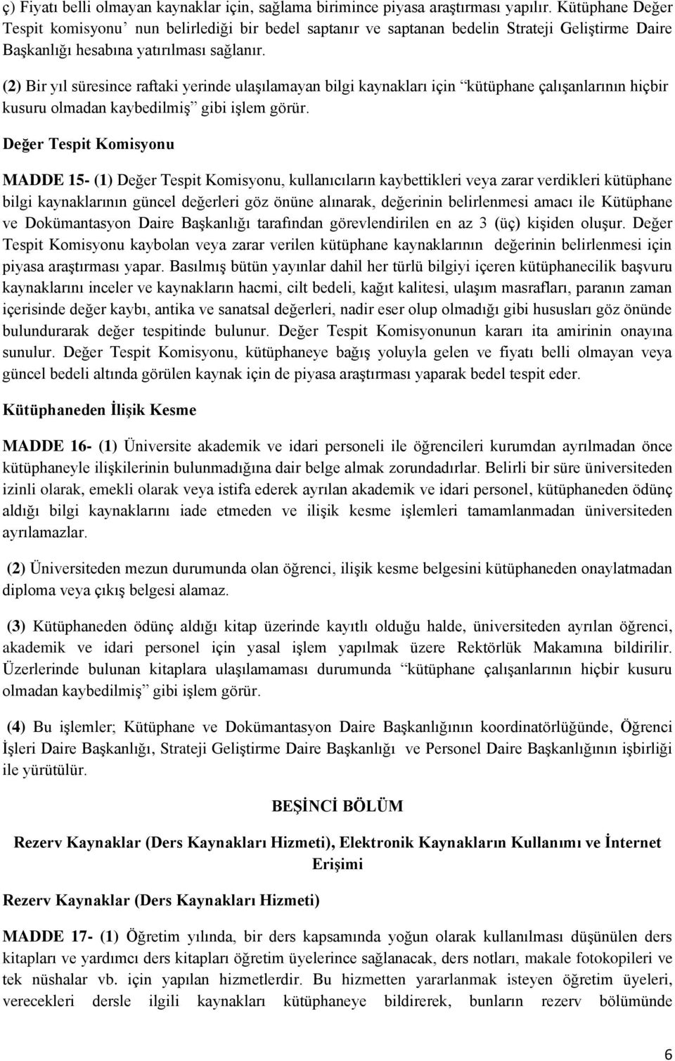 (2) Bir yıl süresince raftaki yerinde ulaşılamayan bilgi kaynakları için kütüphane çalışanlarının hiçbir kusuru olmadan kaybedilmiş gibi işlem görür.