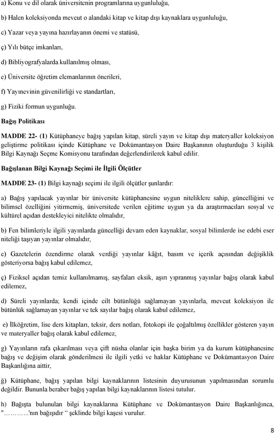 Bağış Politikası MADDE 22- (1) Kütüphaneye bağış yapılan kitap, süreli yayın ve kitap dışı materyaller koleksiyon geliştirme politikası içinde Kütüphane ve Dokümantasyon Daire Başkanının oluşturduğu