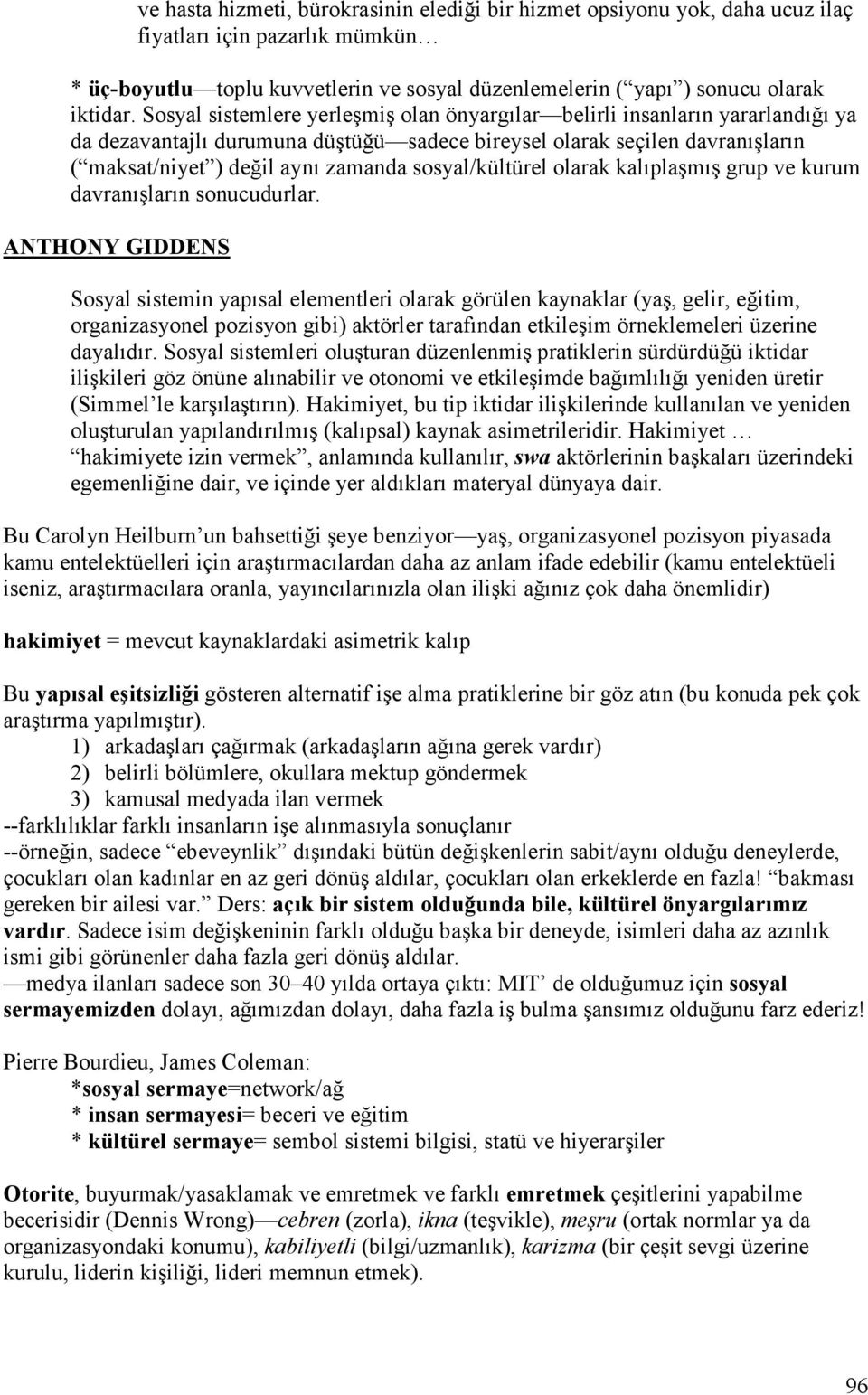 sosyal/kültürel olarak kalıplaşmış grup ve kurum davranışların sonucudurlar.