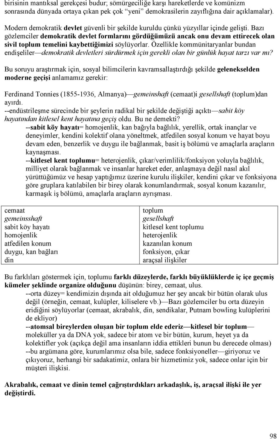 Bazı gözlemciler demokratik devlet formlarını gördüğümüzü ancak onu devam ettirecek olan sivil toplum temelini kaybettiğimizi söylüyorlar.