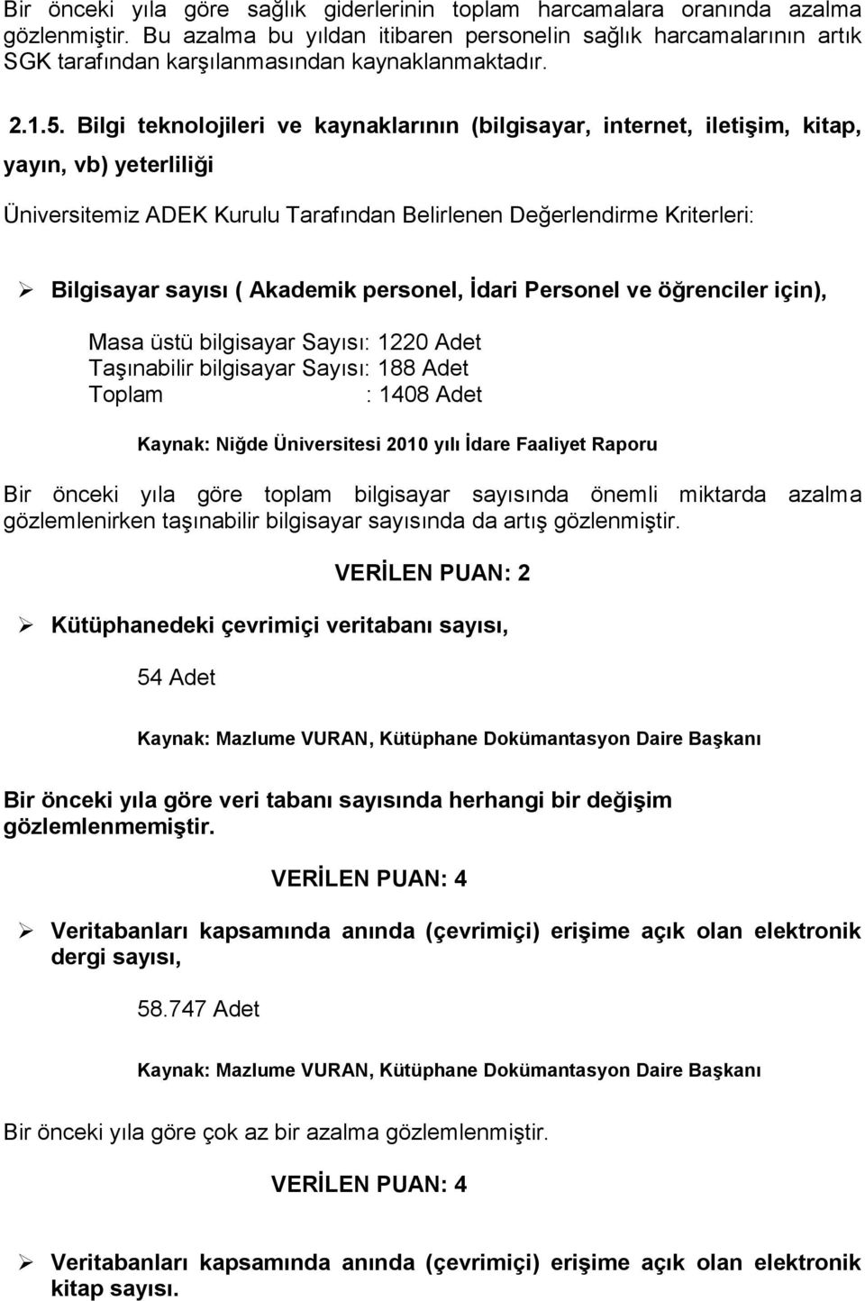 Bilgi teknolojileri ve kaynaklarının (bilgisayar, internet, iletiģim, kitap, yayın, vb) yeterliliği Bilgisayar sayısı ( Akademik personel, Ġdari Personel ve öğrenciler için), Masa üstü bilgisayar