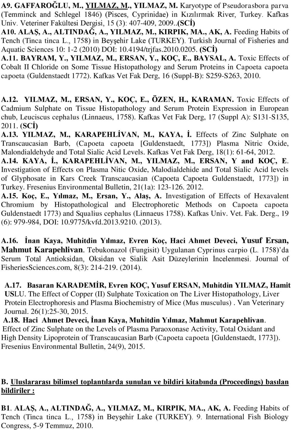 Turkish Journal of Fisheries and Aquatic Sciences 10: 1-2 (2010) DOI: 10.4194/trjfas.2010.0205. (SCİ) A.11. BAYRAM, Y., YILMAZ, M., ERSAN, Y., KOÇ, E., BAYSAL, A.