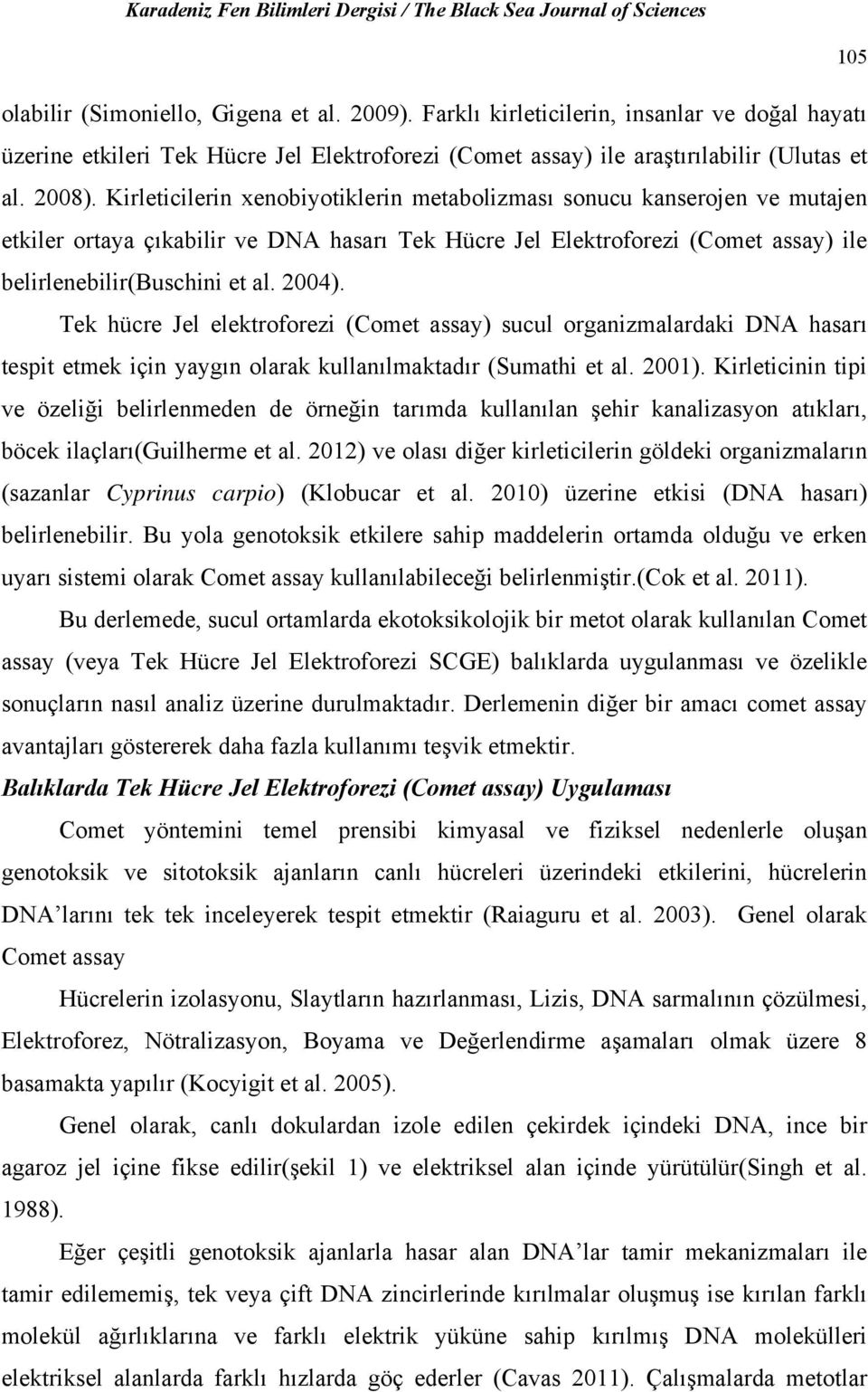 Tek hücre Jel elektroforezi (Comet assay) sucul organizmalardaki DNA hasarı tespit etmek için yaygın olarak kullanılmaktadır (Sumathi et al. 2001).