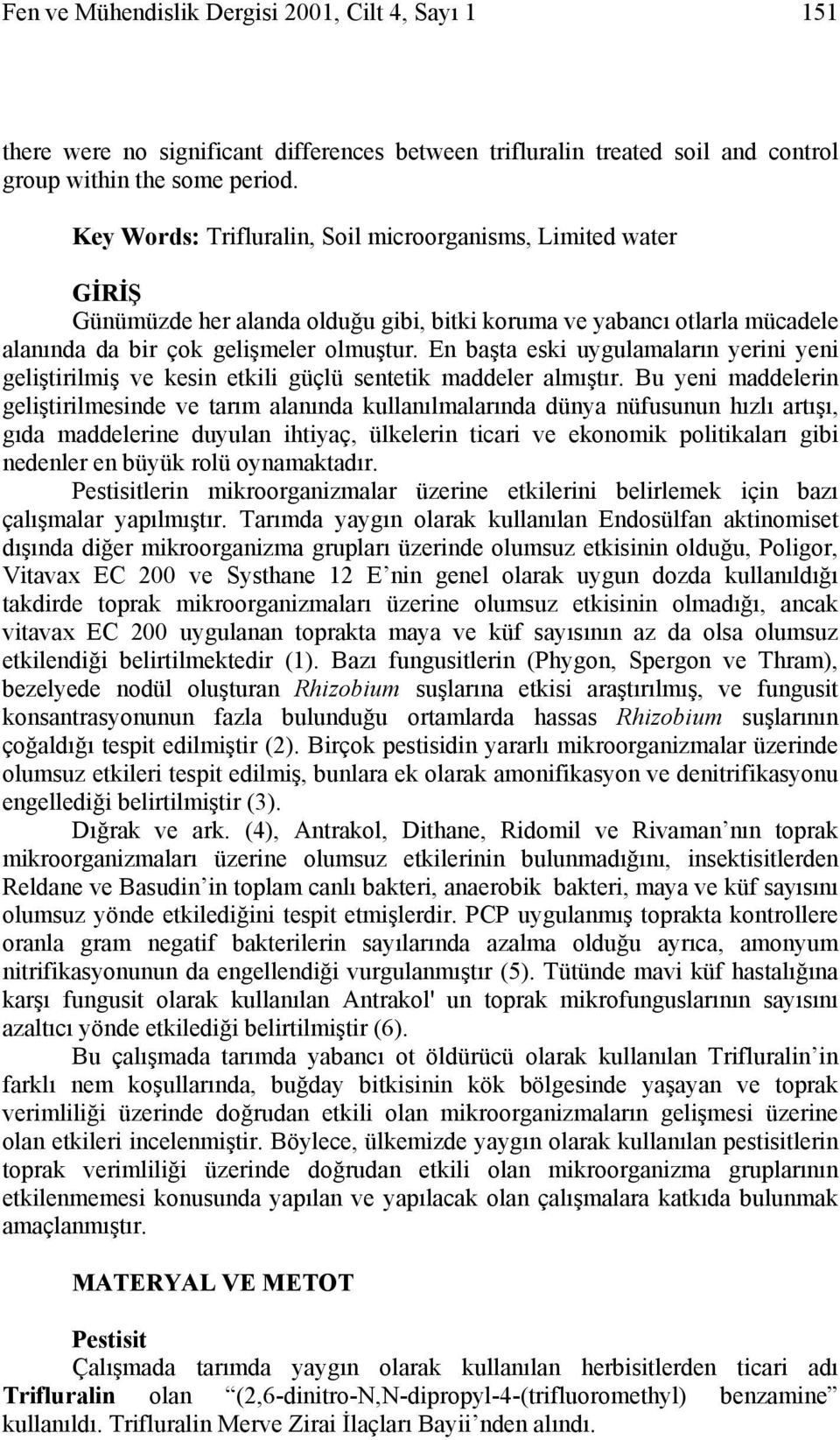 En başta eski uygulamaların yerini yeni geliştirilmiş ve kesin etkili güçlü sentetik maddeler almıştır.