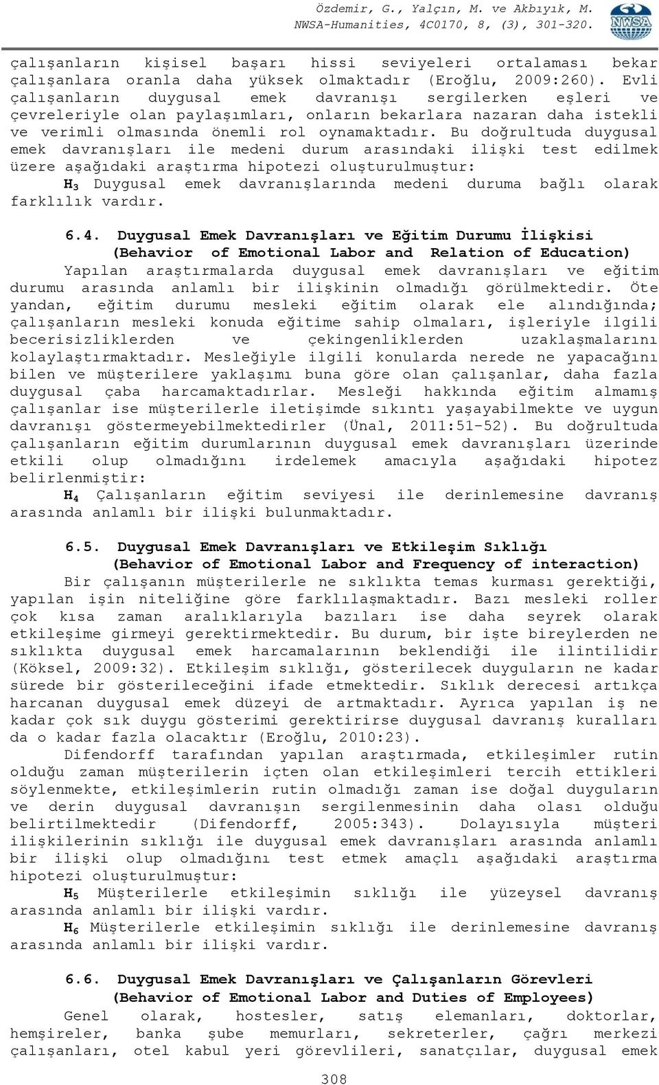 Bu doğrultuda duygusal emek davranışları ile medeni durum arasındaki ilişki test edilmek üzere aşağıdaki araştırma hipotezi oluşturulmuştur: H 3 Duygusal emek davranışlarında medeni duruma bağlı