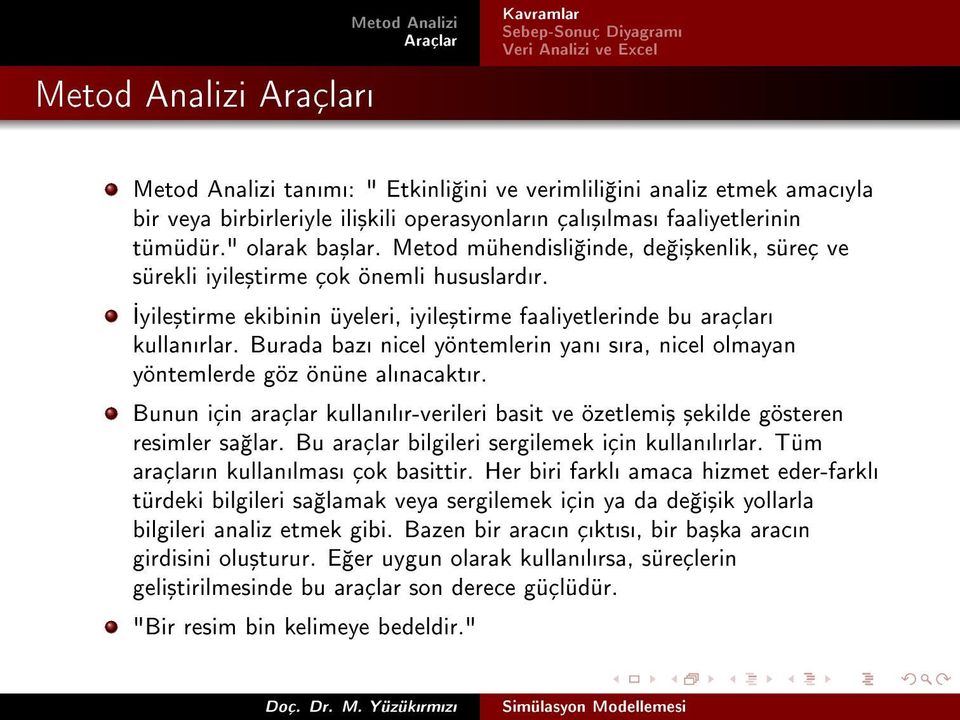 Burada baz nicel yöntemlerin yan sra, nicel olmayan yöntemlerde göz önüne alnacaktr. Bunun için araçlar kullanlr-verileri basit ve özetlemi³ ³ekilde gösteren resimler sa lar.