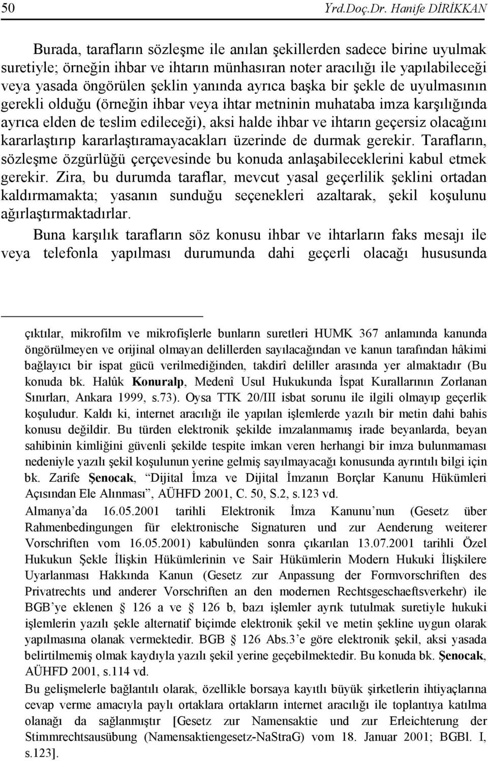 yanında ayrıca başka bir şekle de uyulmasının gerekli olduğu (örneğin ihbar veya ihtar metninin muhataba imza karşılığında ayrıca elden de teslim edileceği), aksi halde ihbar ve ihtarın geçersiz