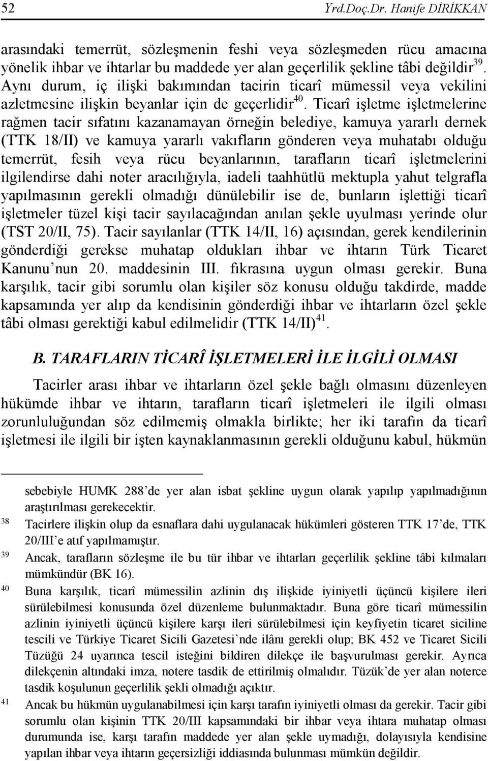 Ticarî işletme işletmelerine rağmen tacir sıfatını kazanamayan örneğin belediye, kamuya yararlı dernek (TTK 18/II) ve kamuya yararlı vakıfların gönderen veya muhatabı olduğu temerrüt, fesih veya rücu