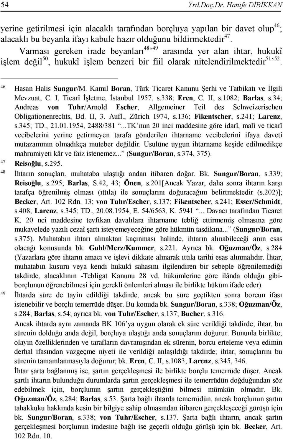 Kamil Boran, Türk Ticaret Kanunu Şerhi ve Tatbikatı ve Đlgili Mevzuat, C. I, Ticarî Đşletme, Đstanbul 1957, s.338; Eren, C. II, s.1082; Barlas, s.