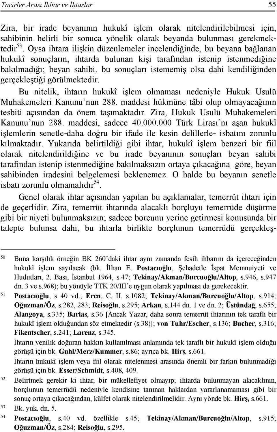 dahi kendiliğinden gerçekleştiği görülmektedir. Bu nitelik, ihtarın hukukî işlem olmaması nedeniyle Hukuk Usulü Muhakemeleri Kanunu nun 288.