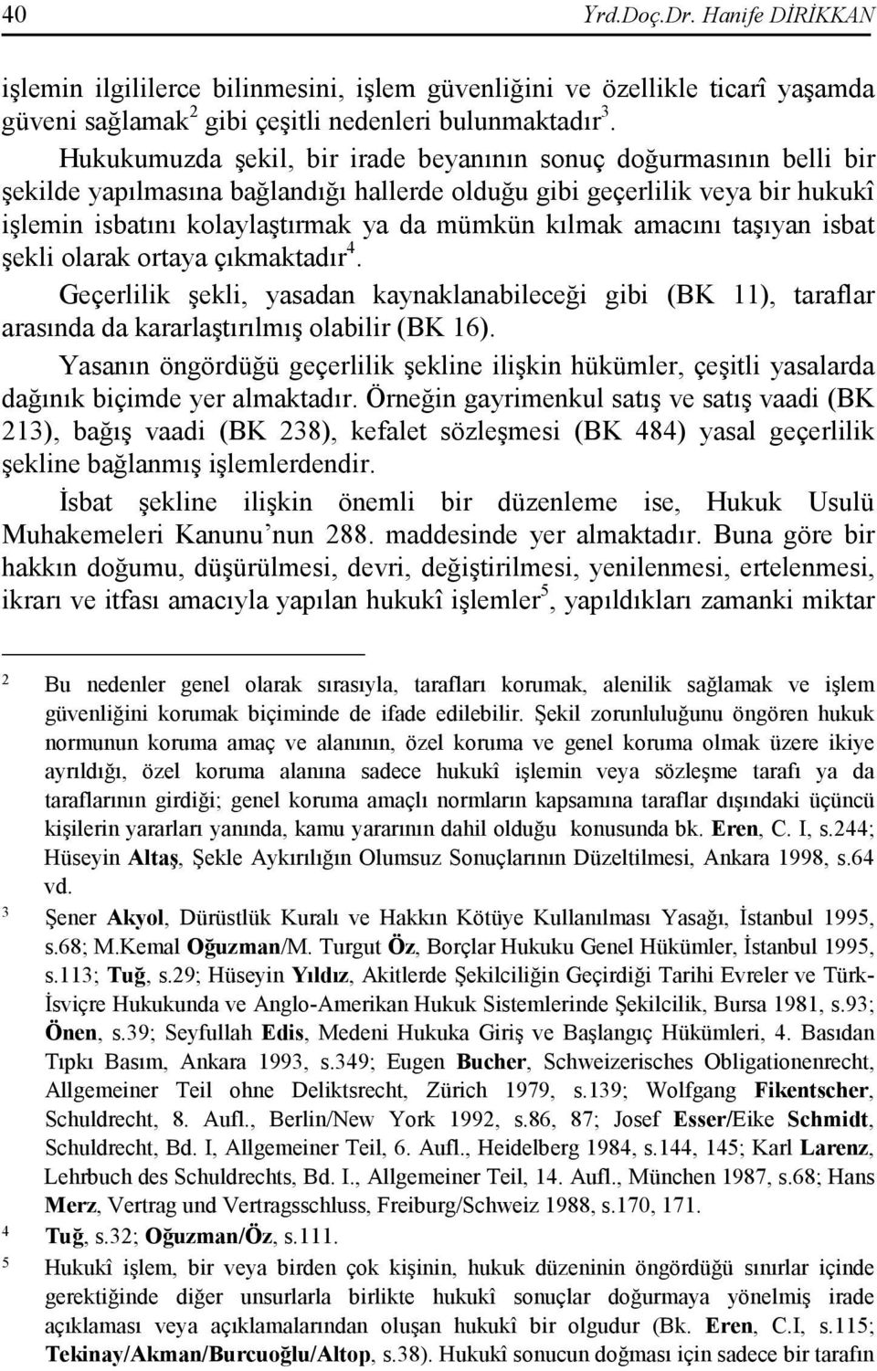 amacını taşıyan isbat şekli olarak ortaya çıkmaktadır 4. Geçerlilik şekli, yasadan kaynaklanabileceği gibi (BK 11), taraflar arasında da kararlaştırılmış olabilir (BK 16).