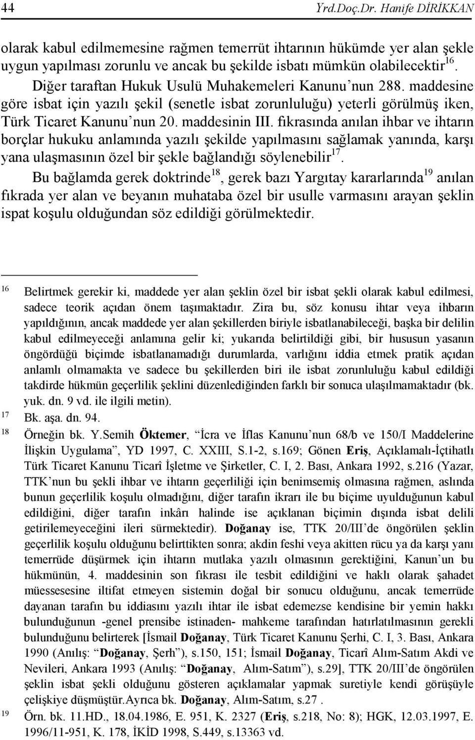 fıkrasında anılan ihbar ve ihtarın borçlar hukuku anlamında yazılı şekilde yapılmasını sağlamak yanında, karşı yana ulaşmasının özel bir şekle bağlandığı söylenebilir 17.