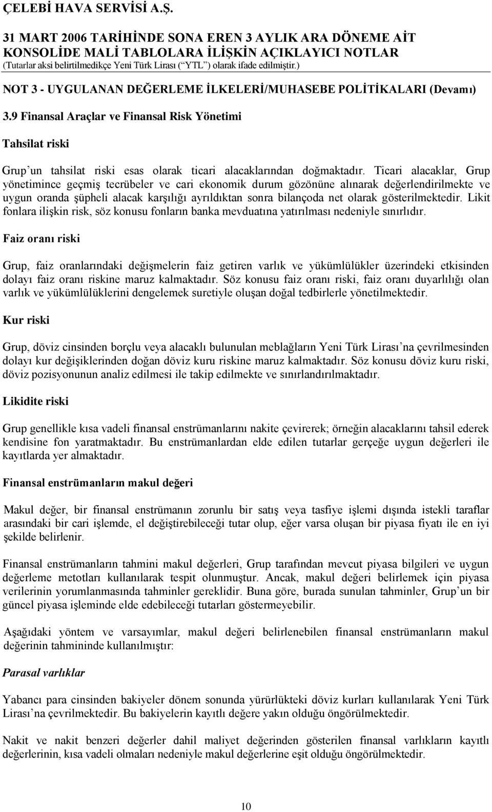 gösterilmektedir. Likit fonlara ilişkin risk, söz konusu fonların banka mevduatına yatırılması nedeniyle sınırlıdır.