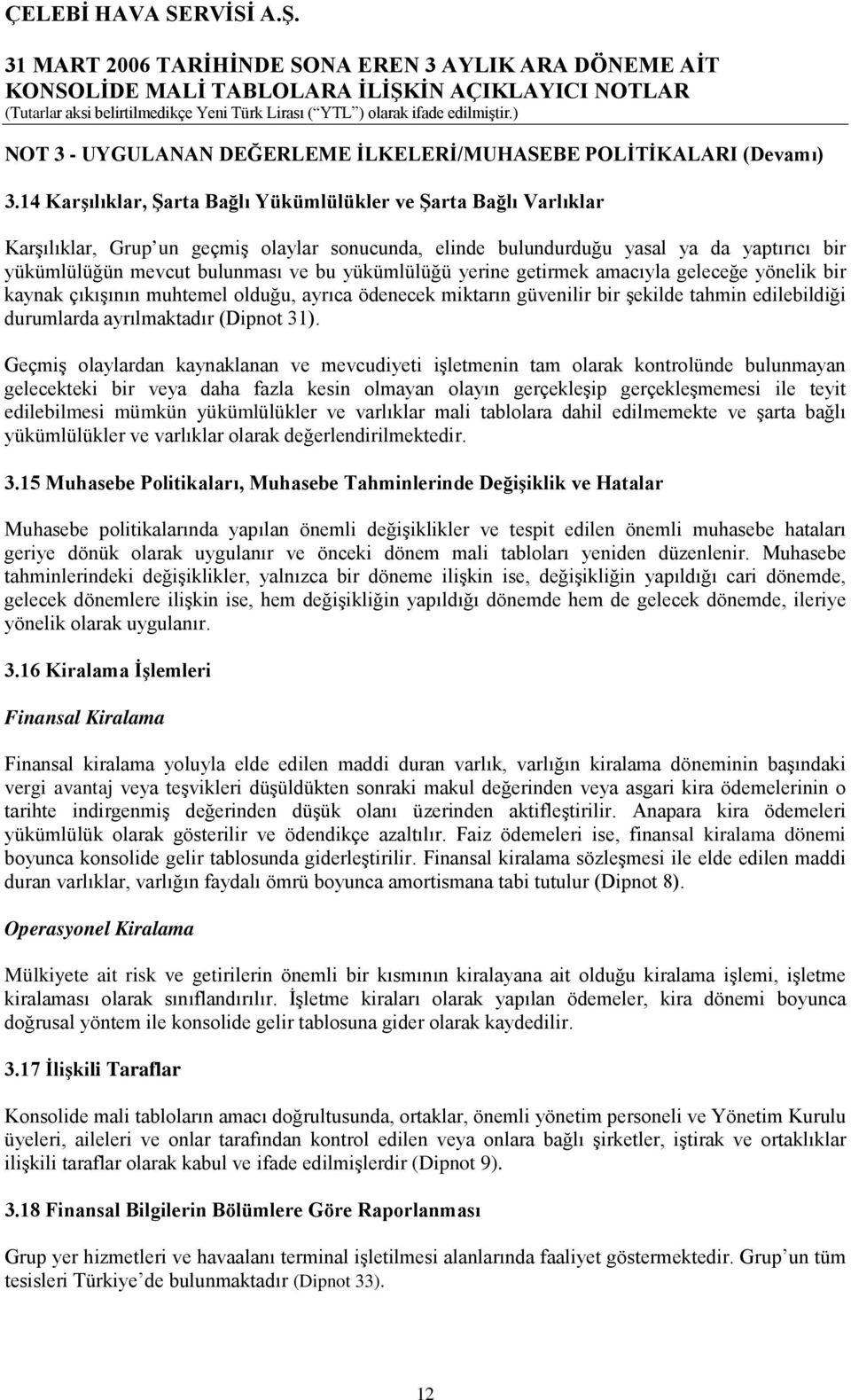 yükümlülüğü yerine getirmek amacıyla geleceğe yönelik bir kaynak çıkışının muhtemel olduğu, ayrıca ödenecek miktarın güvenilir bir şekilde tahmin edilebildiği durumlarda ayrılmaktadır (Dipnot 31).